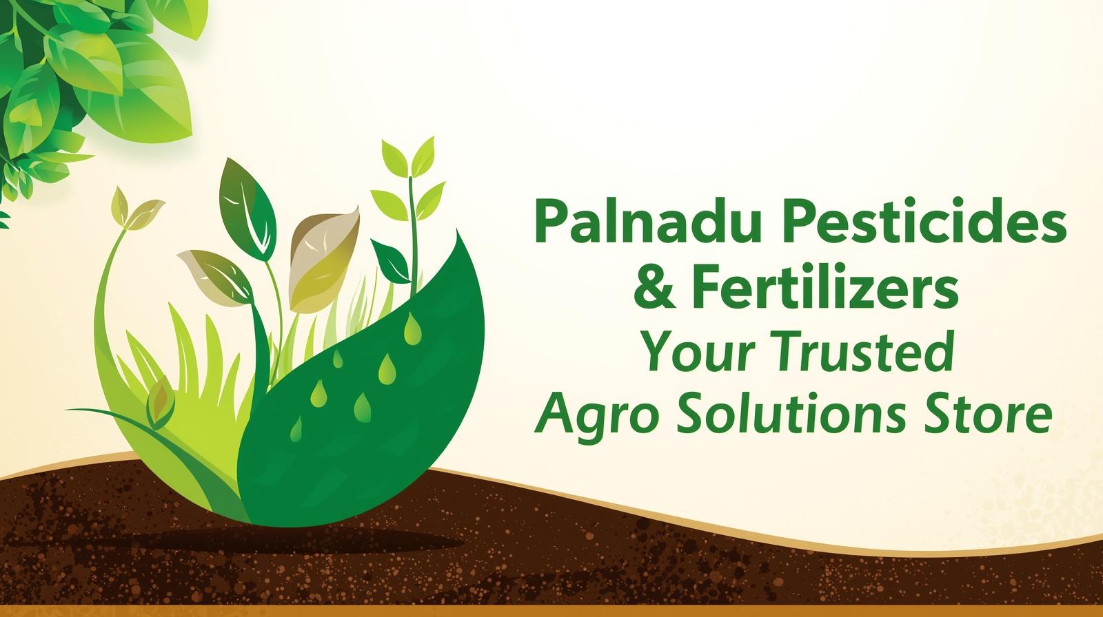 Palnadu Pesticides & Fertilizers – Your Trusted Agro Solutions Store
